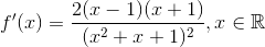 f^{\prime}(x)=\displaystyle\frac{2(x-1)(x+1)}{(x^2+x+1)^2}, x\in \mathbb{R}
