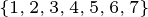 \tiny \left \{ 1,2,3,4,5,6,7 \right \}