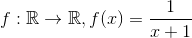 f:\mathbb{R}\to\mathbb{R}, f(x)=\frac{1}{x+1}