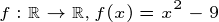 \tiny f:\mathbb{R}\to \mathbb{R}, f(x)=x^2-9