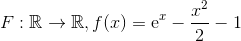 F:\mathbb{R}\to \mathbb{R}, f(x)=\mathrm{e}^x-\frac{x^2}{2}-1