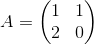 A=\begin{pmatrix} 1 &1 \\ 2 & 0 \end{pmatrix}
