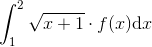 \int^2_1 \sqrt{x+1}\cdot f(x)\mathrm{d}x