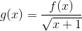 g(x)=\frac{f(x)}{\sqrt{x+1}}