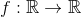 f:\mathbb{R}\to\mathbb{R}