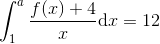 \int_1^a \frac{f(x)+4}{x}\mathrm{d}x=12