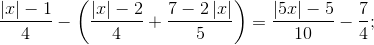 \displaystyle\frac{\left | x \right |-1}{4}-\left ( \frac{\left | x \right |-2}{4}+\frac{7-2\left | x \right |}{5} \right )=\frac{\left | 5x \right |-5}{10}-\frac{7}{4};