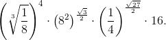 \left (\sqrt[3]{\frac{1}{8}} \right )^4\cdot \left (8^2 \right )^\frac{\sqrt{3}}{2}\cdot \left ( \frac{1}{4} \right )^\frac{\sqrt{27}}{2}\cdot 16.