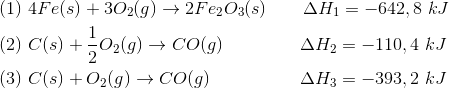 \begin{align*} & (1) \ 4Fe(s)+3O_2(g)\rightarrow 2Fe_2O_3(s)\quad \quad \Delta H_1=-642,8 \ kJ\\ & (2) \ C(s)+\frac{1}{2}O_2(g)\rightarrow CO(g)\quad \quad \ \ \ \ \ \ \ \Delta H_2=-110,4 \ kJ \\ & (3) \ C(s)+O_2(g)\rightarrow CO(g)\quad \quad \ \ \ \ \ \ \ \ \ \Delta H_3=-393,2 \ kJ \end{align*}