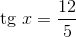 \text{tg}\ x=\frac{12}{5}