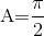 $A=\displaystyle \frac{\pi}{2}$