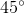 45^{\circ}