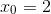 \begin{align*} x_0=2 \end{align*}