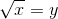 \sqrt{x}=y