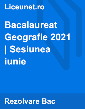 Bacalaureat Geografie 2021 | Sesiunea Iunie | Liceunet.ro