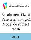 Bacalaureat Fizică | Filiera tehnologică | Model de subiect 2016 Bacalaureat Fizică | Filiera tehnologică | Model de subiect 2016